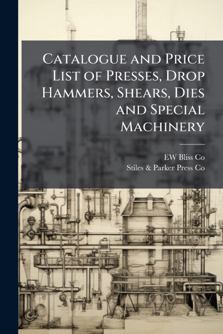 Catalogue and Price List of Presses, Drop Hammers, Shears, Dies and Special Machinery