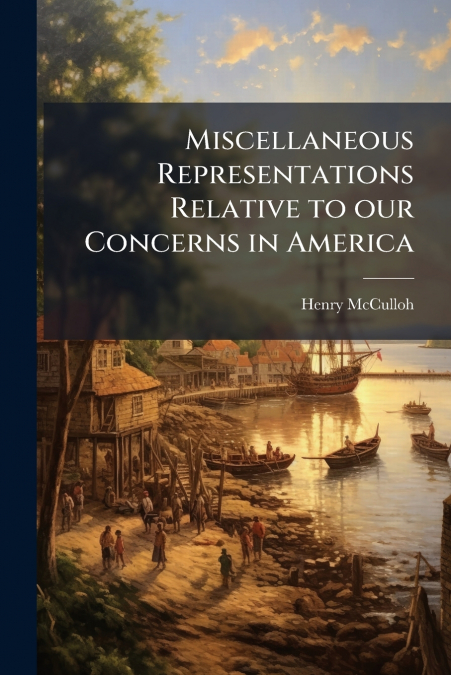 Miscellaneous Representations Relative to our Concerns in America