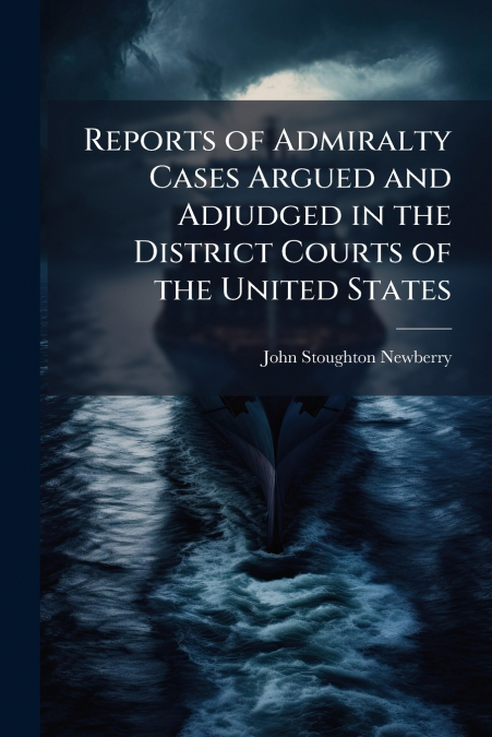 Reports of Admiralty Cases Argued and Adjudged in the District Courts of the United States
