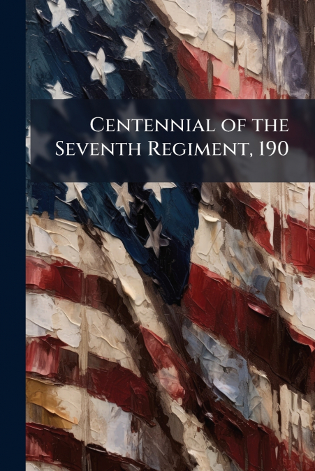 Centennial of the Seventh Regiment, 190