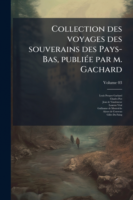 Collection des voyages des souverains des Pays-Bas, publiée par m. Gachard; Volume 03