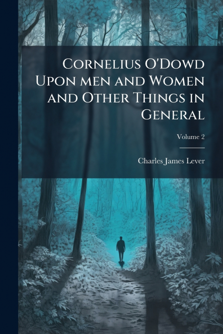 Cornelius O’Dowd Upon men and Women and Other Things in General; Volume 2
