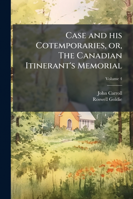 Case and his Cotemporaries, or, The Canadian Itinerant’s Memorial
