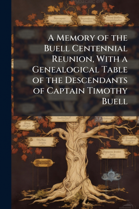 A Memory of the Buell Centennial Reunion, With a Genealogical Table of the Descendants of Captain Timothy Buell