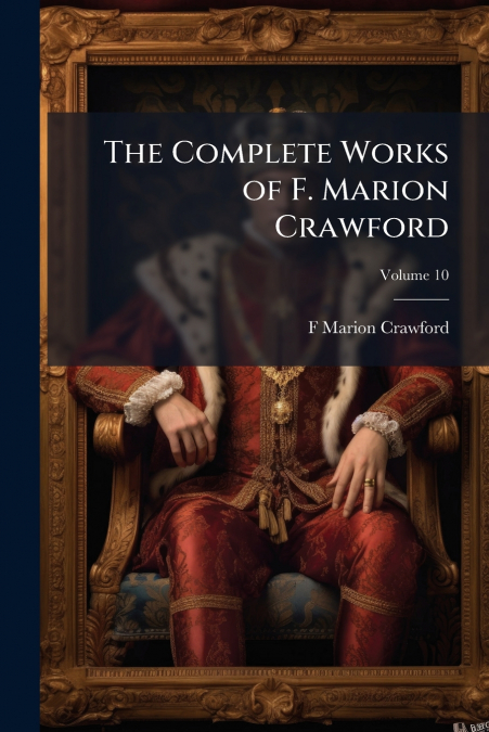 The Complete Works of F. Marion Crawford; Volume 10