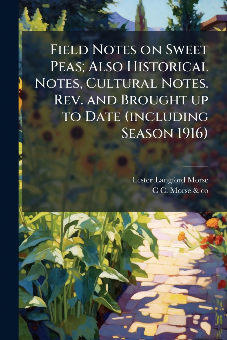 Field Notes on Sweet Peas; Also Historical Notes, Cultural Notes. Rev. and Brought up to Date (including Season 1916)