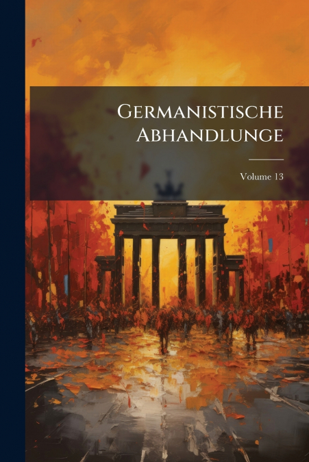 Germanistische Abhandlunge; Volume 13