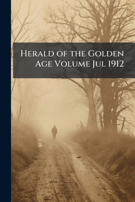 Herald of the Golden Age Volume Jul 1912