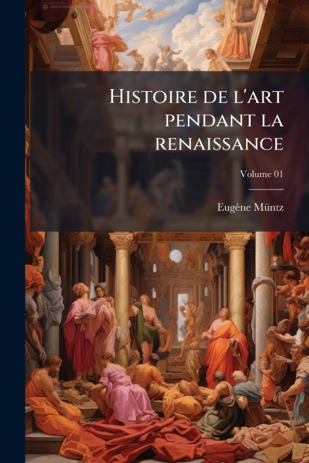 Histoire de l’art pendant la renaissance; Volume 01