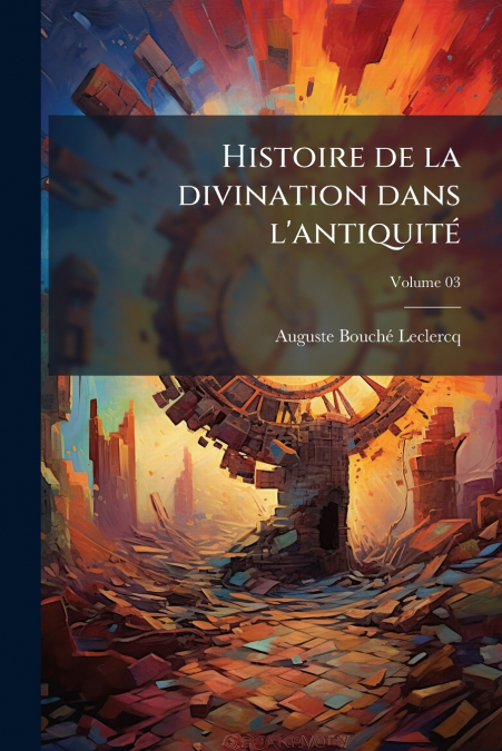 Histoire de la divination dans l’antiquité; Volume 03
