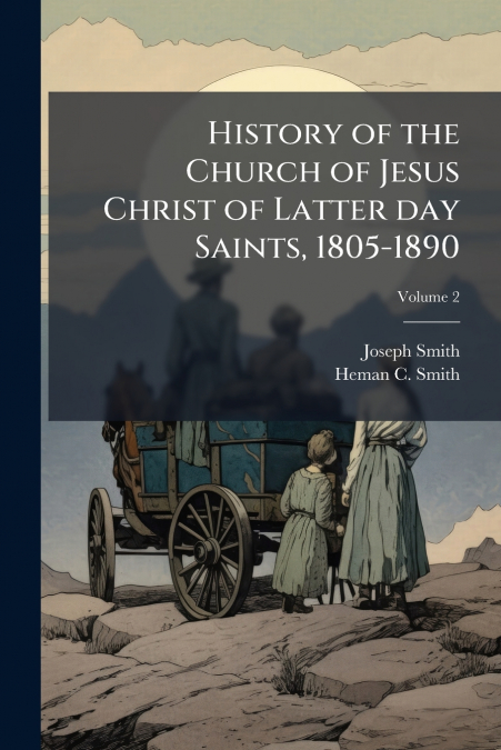 History of the Church of Jesus Christ of Latter day Saints, 1805-1890; Volume 2