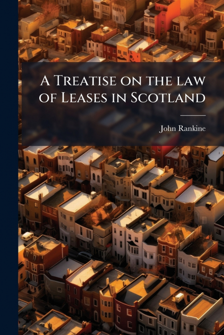 A Treatise on the law of Leases in Scotland