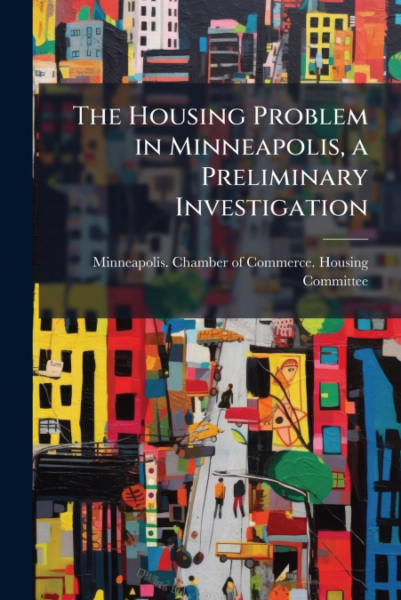 The Housing Problem in Minneapolis, a Preliminary Investigation