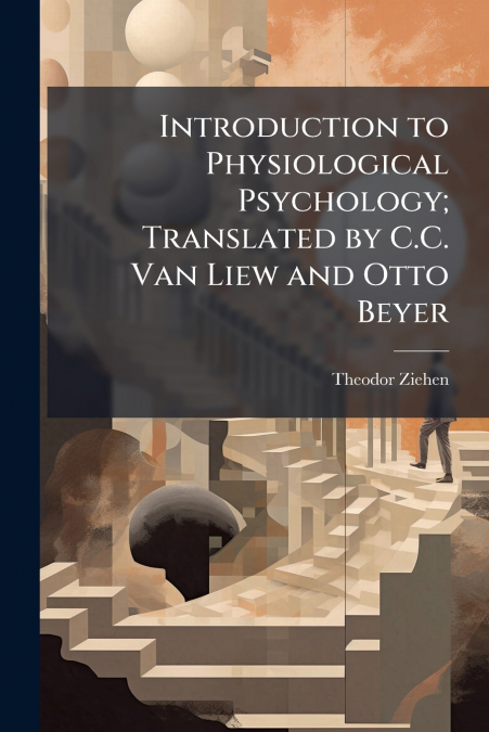 Introduction to Physiological Psychology; Translated by C.C. Van Liew and Otto Beyer