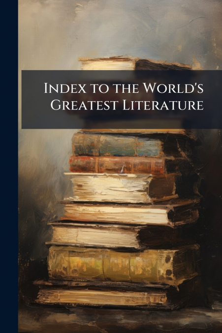 Index to the World’s Greatest Literature