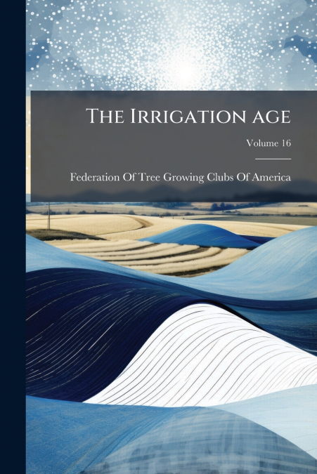 The Irrigation age; Volume 16