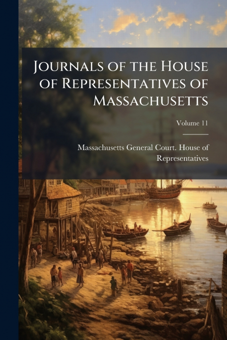 Journals of the House of Representatives of Massachusetts; Volume 11