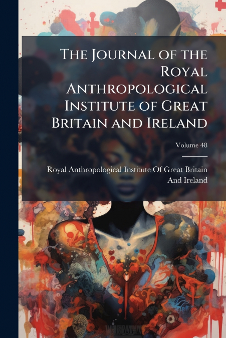 The Journal of the Royal Anthropological Institute of Great Britain and Ireland; Volume 48