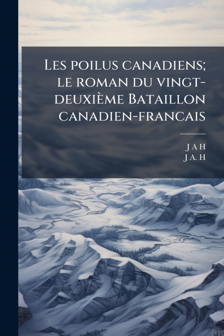Les poilus canadiens; le roman du vingt-deuxième Bataillon canadien-francais