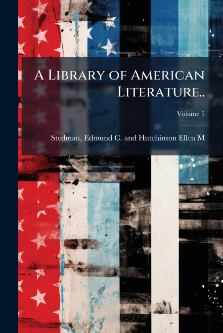 A Library of American Literature..; Volume 5