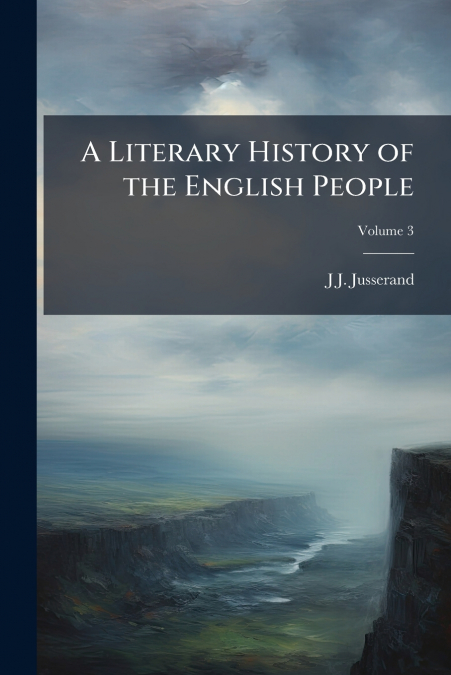 A Literary History of the English People; Volume 3