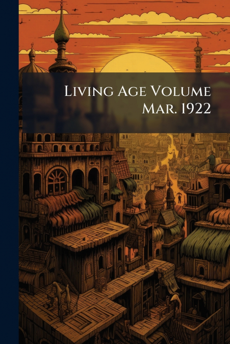 Living Age Volume Mar. 1922