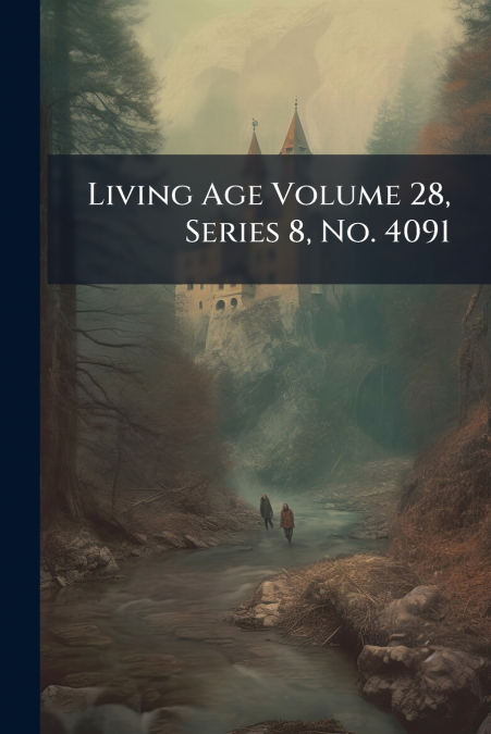 Living Age Volume 28, Series 8, No. 4091