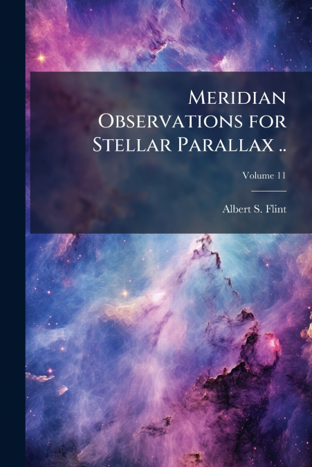 Meridian Observations for Stellar Parallax ..; Volume 11