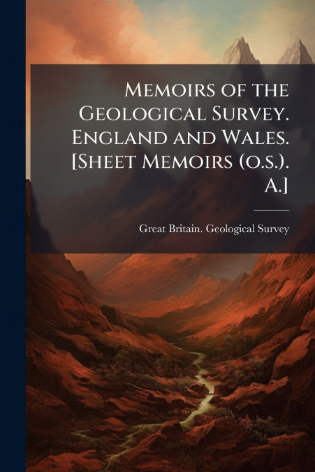 Memoirs of the Geological Survey. England and Wales. [Sheet Memoirs (o.s.). A.]