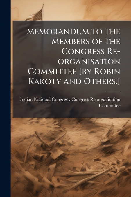 Memorandum to the Members of the Congress Re-organisation Committee [by Robin Kakoty and Others.]