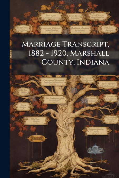 Marriage Transcript, 1882 - 1920, Marshall County, Indiana