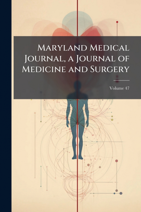 Maryland Medical Journal, a Journal of Medicine and Surgery; Volume 47