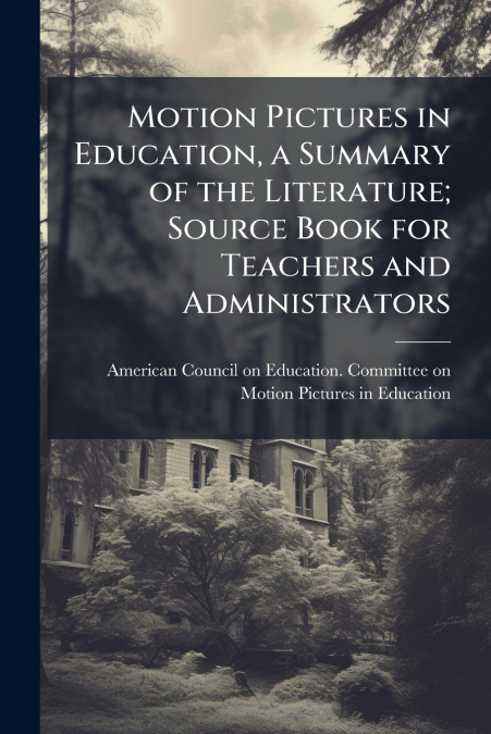 Motion Pictures in Education, a Summary of the Literature; Source Book for Teachers and Administrators