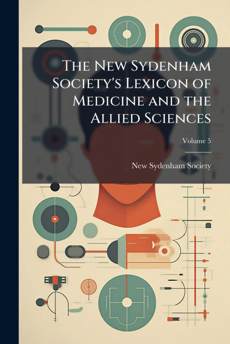 The New Sydenham Society’s Lexicon of Medicine and the Allied Sciences