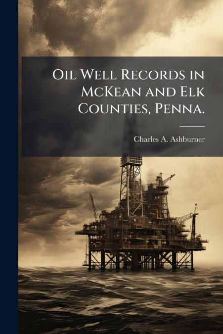 Oil Well Records in McKean and Elk Counties, Penna.