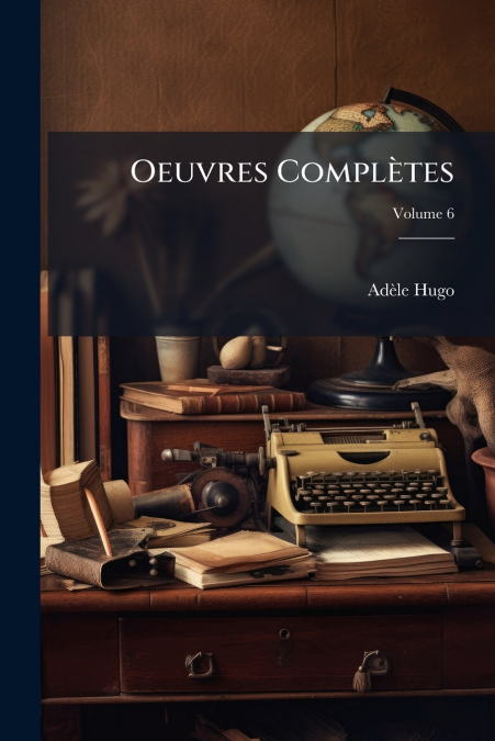 Oeuvres Complètes; Volume 6