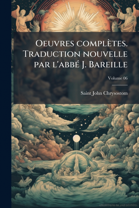 Oeuvres complètes. Traduction nouvelle par l’abbé J. Bareille; Volume 06