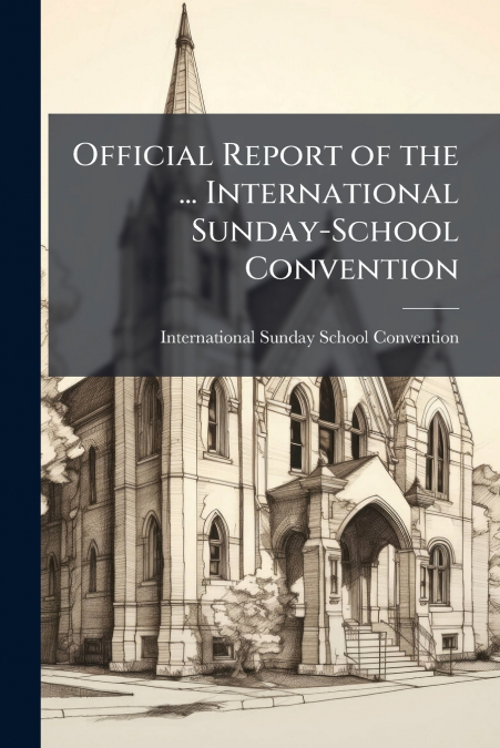 Official Report of the ... International Sunday-School Convention