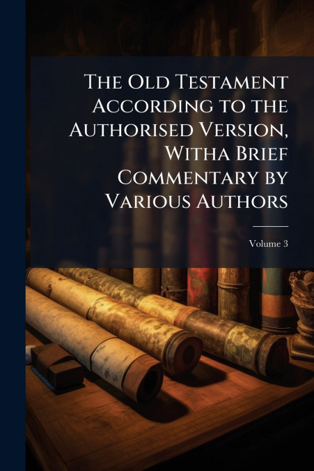 The Old Testament According to the Authorised Version, Witha Brief Commentary by Various Authors; Volume 3