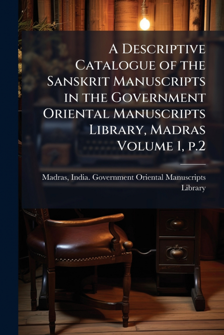 A Descriptive Catalogue of the Sanskrit Manuscripts in the Government Oriental Manuscripts Library, Madras Volume 1, p.2