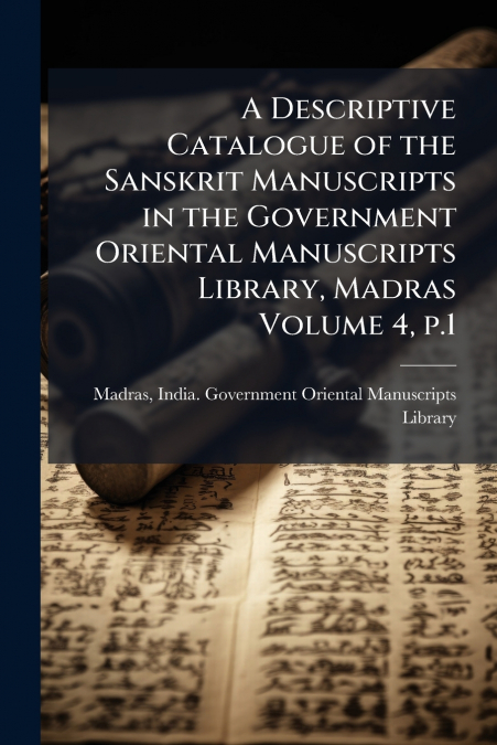 A Descriptive Catalogue of the Sanskrit Manuscripts in the Government Oriental Manuscripts Library, Madras Volume 4, p.1