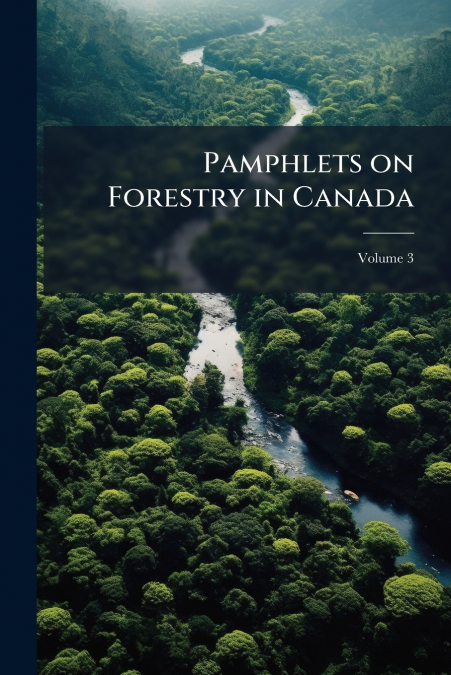 Pamphlets on Forestry in Canada; Volume 3