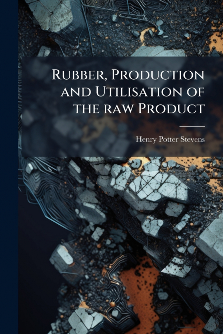 Rubber, Production and Utilisation of the raw Product