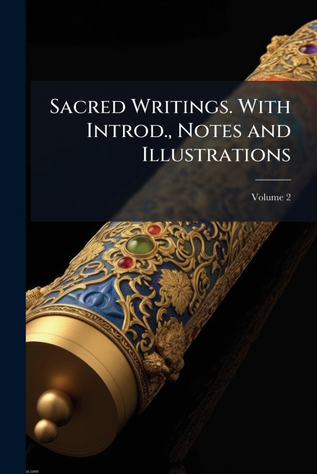 Sacred Writings. With Introd., Notes and Illustrations; Volume 2