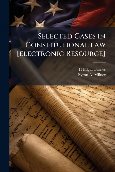 Selected Cases in Constitutional law [electronic Resource]