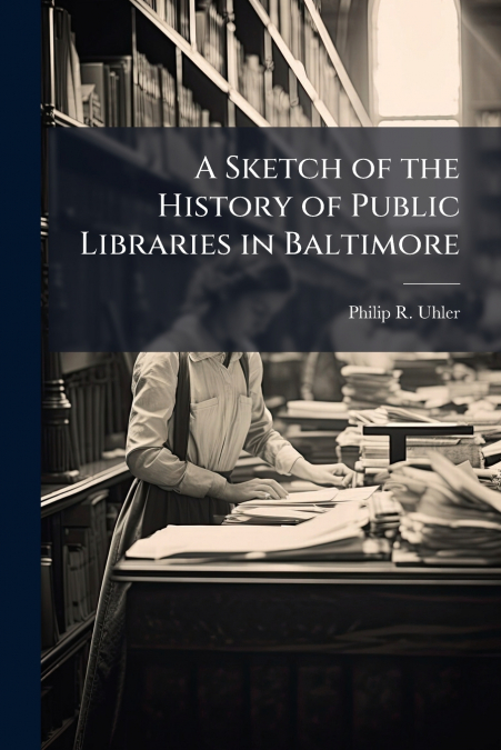 A Sketch of the History of Public Libraries in Baltimore