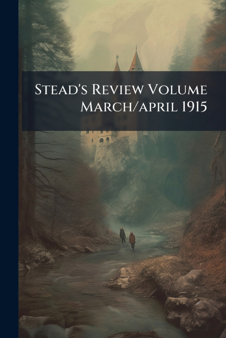 Stead’s Review Volume March/april 1915