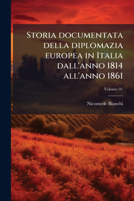 Storia documentata della diplomazia europea in Italia dall’anno 1814 all’anno 1861; Volume 01