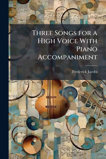 Three Songs for a High Voice With Piano Accompaniment