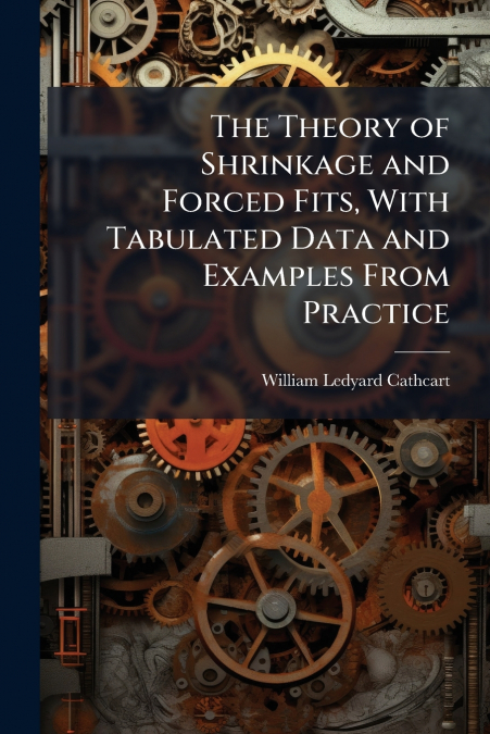 The Theory of Shrinkage and Forced Fits, With Tabulated Data and Examples From Practice